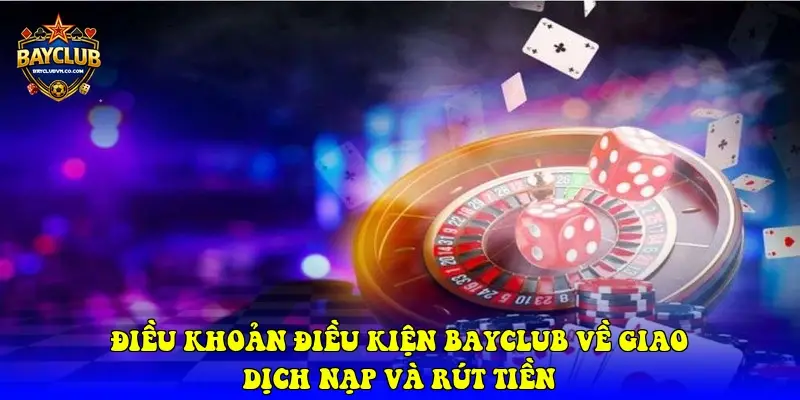 Điều khoản điều kiện BAYCLUB về giao dịch nạp và rút tiền