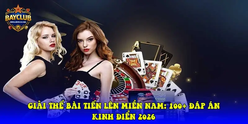 giai the bai tien len mien nam 100 dap an kinh dien 2026 69b11a0b28df8